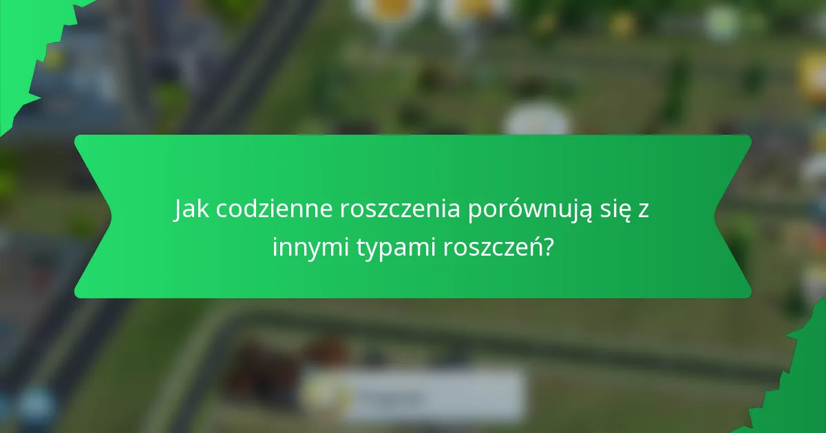 Jak codzienne roszczenia porównują się z innymi typami roszczeń?