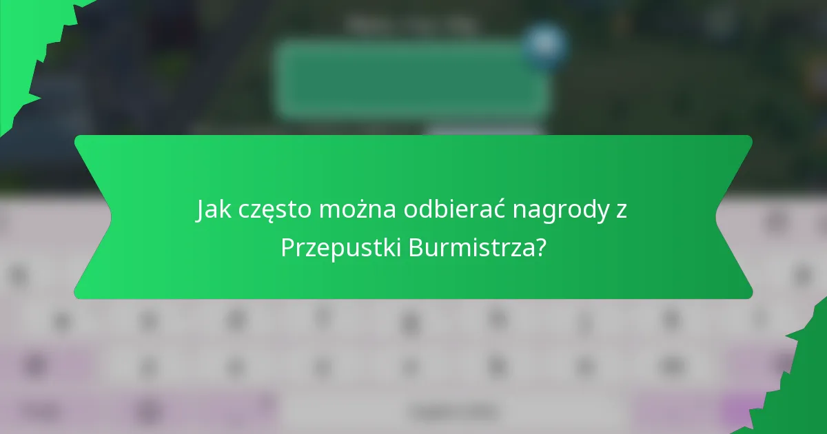 Jak często można odbierać nagrody z Przepustki Burmistrza?