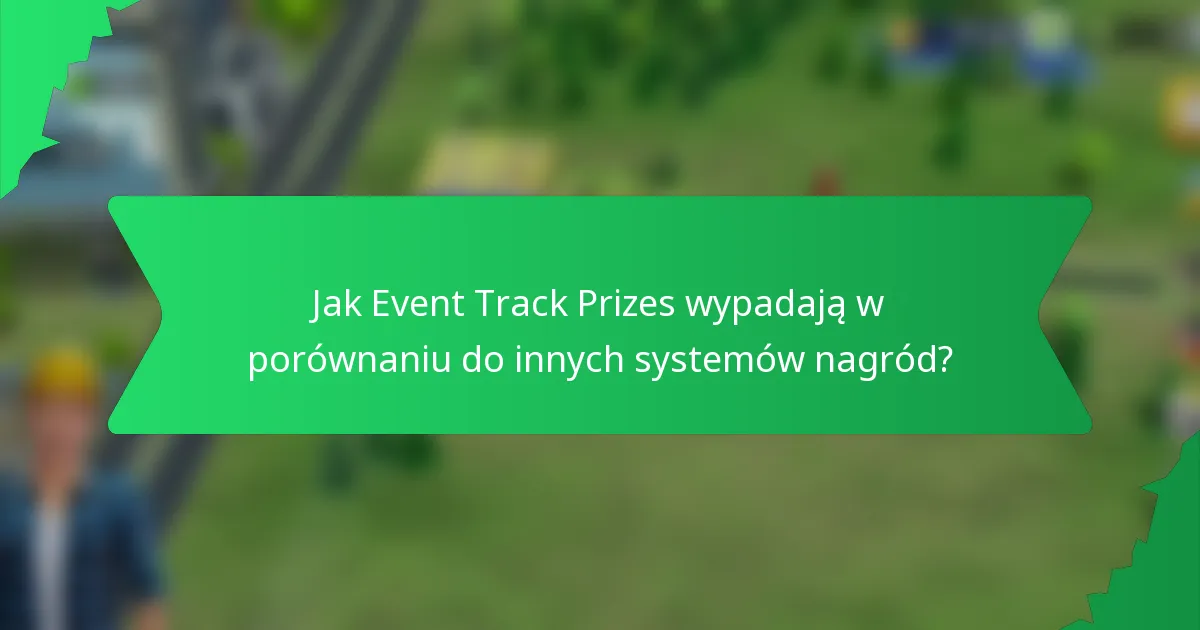 Jak Event Track Prizes wypadają w porównaniu do innych systemów nagród?