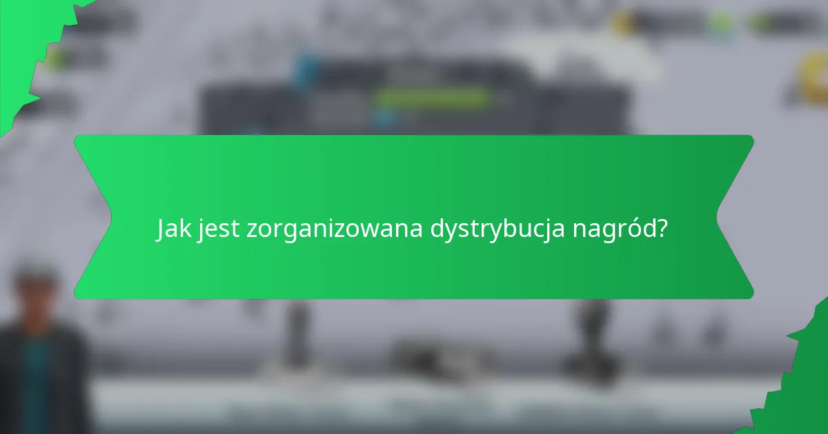 Jak jest zorganizowana dystrybucja nagród?