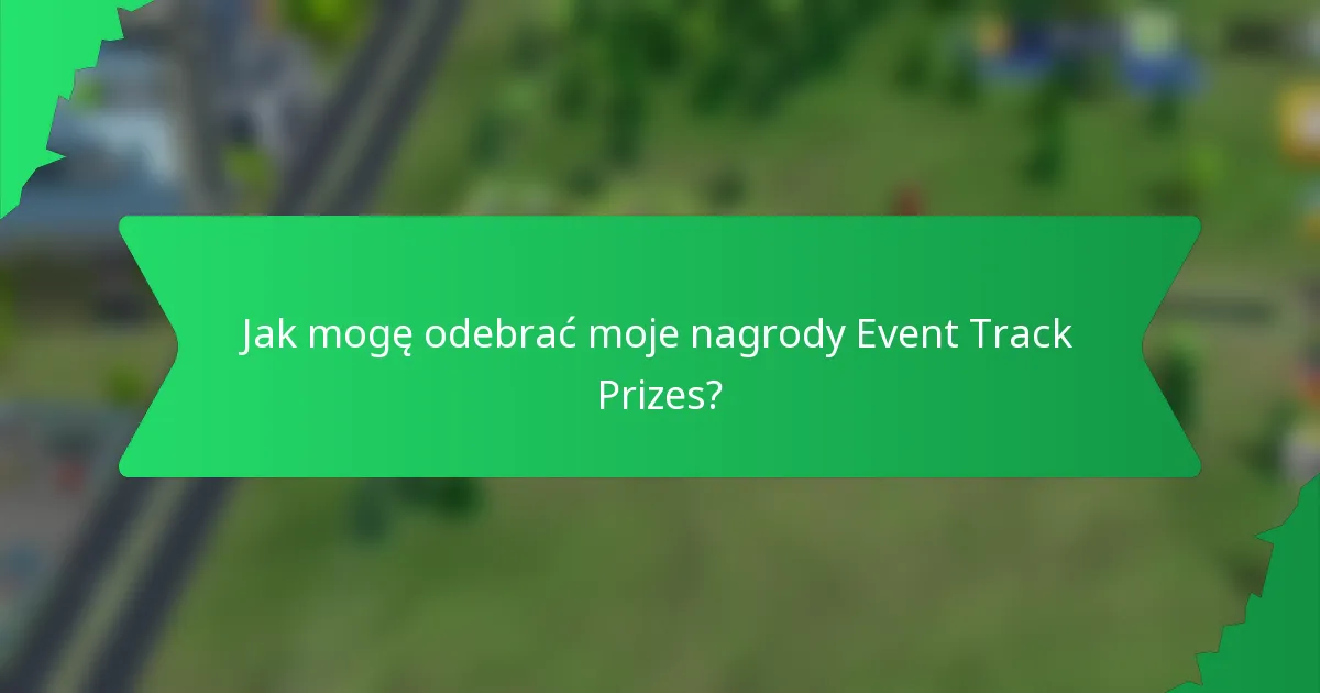 Jak mogę odebrać moje nagrody Event Track Prizes?
