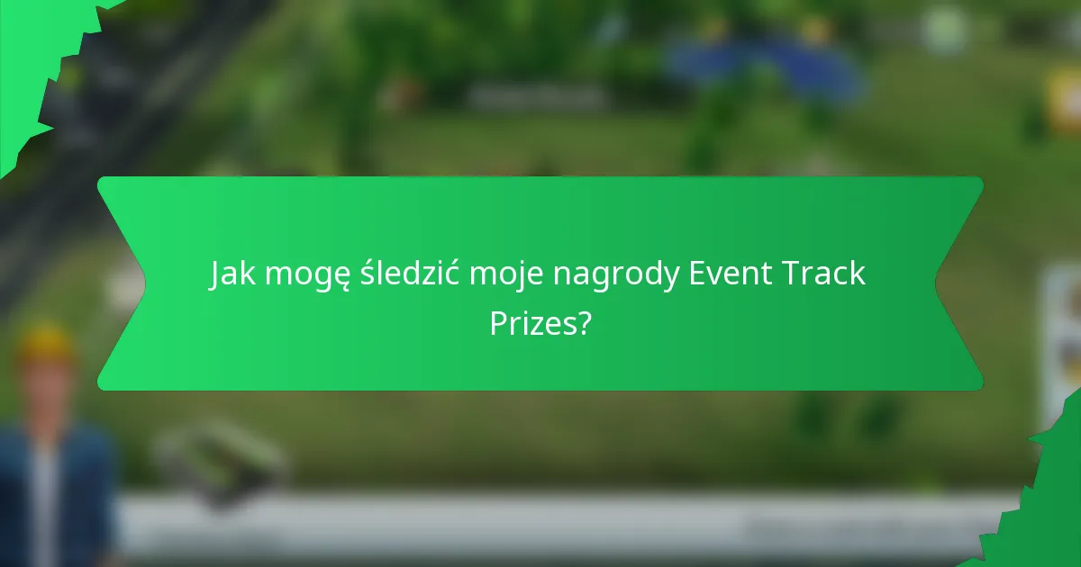 Jak mogę śledzić moje nagrody Event Track Prizes?