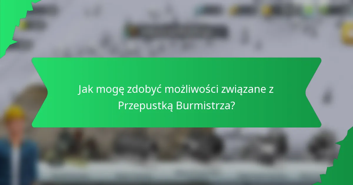 Jak mogę zdobyć możliwości związane z Przepustką Burmistrza?