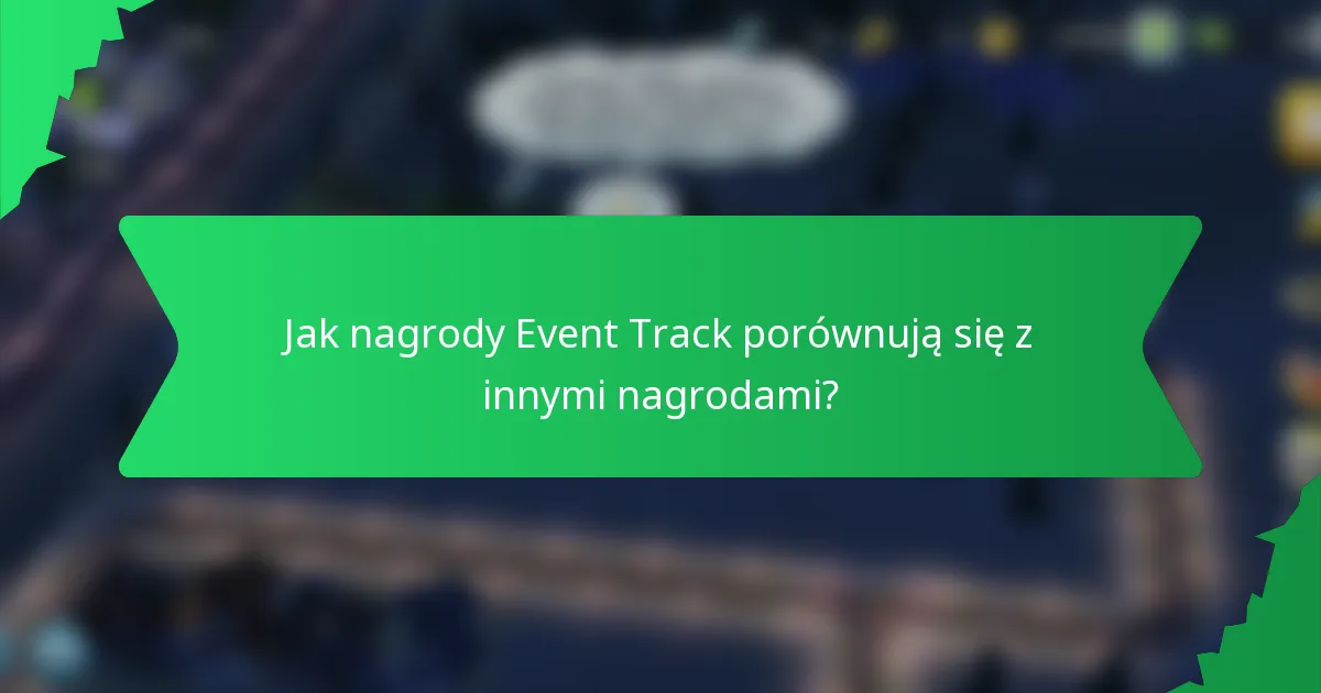 Jak nagrody Event Track porównują się z innymi nagrodami?