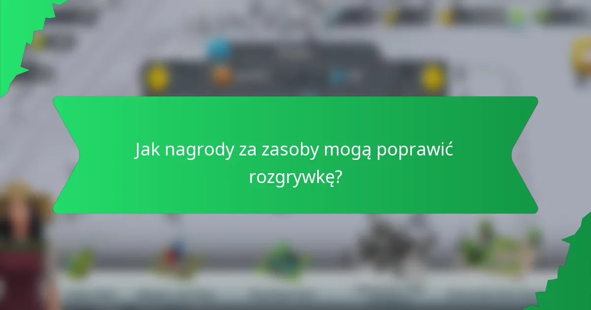 Jak nagrody za zasoby mogą poprawić rozgrywkę?