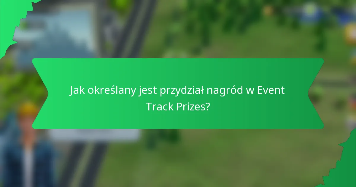 Jak określany jest przydział nagród w Event Track Prizes?