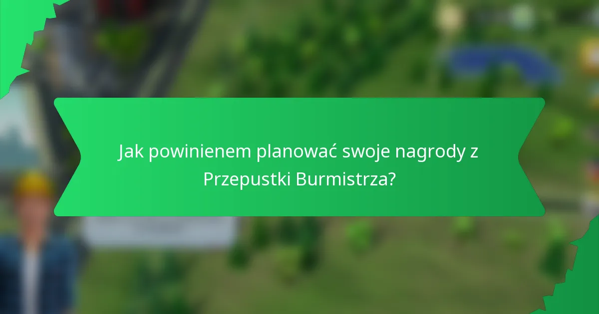 Jak powinienem planować swoje nagrody z Przepustki Burmistrza?