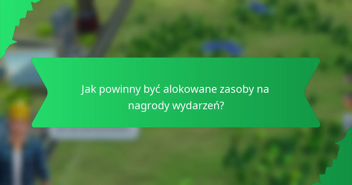 Jak powinny być alokowane zasoby na nagrody wydarzeń?