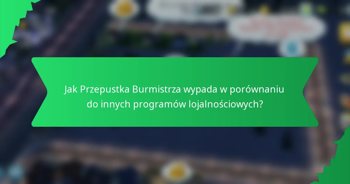 Jak Przepustka Burmistrza wypada w porównaniu do innych programów lojalnościowych?