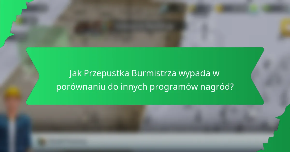 Jak Przepustka Burmistrza wypada w porównaniu do innych programów nagród?