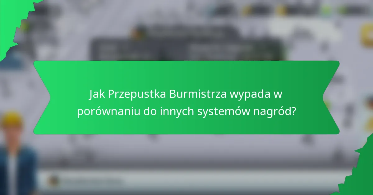Jak Przepustka Burmistrza wypada w porównaniu do innych systemów nagród?