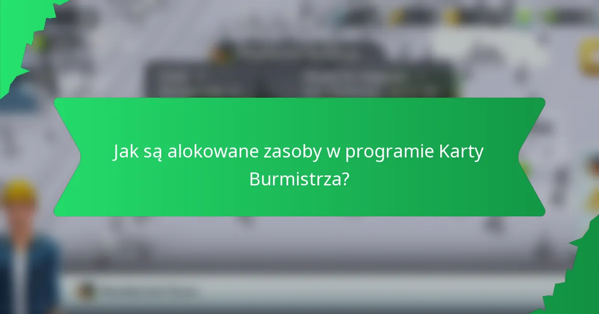 Jak są alokowane zasoby w programie Karty Burmistrza?