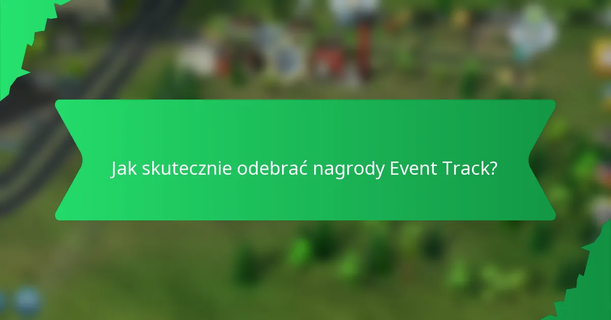 Jak skutecznie odebrać nagrody Event Track?
