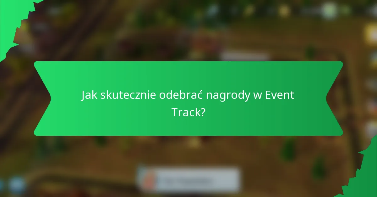 Jak skutecznie odebrać nagrody w Event Track?