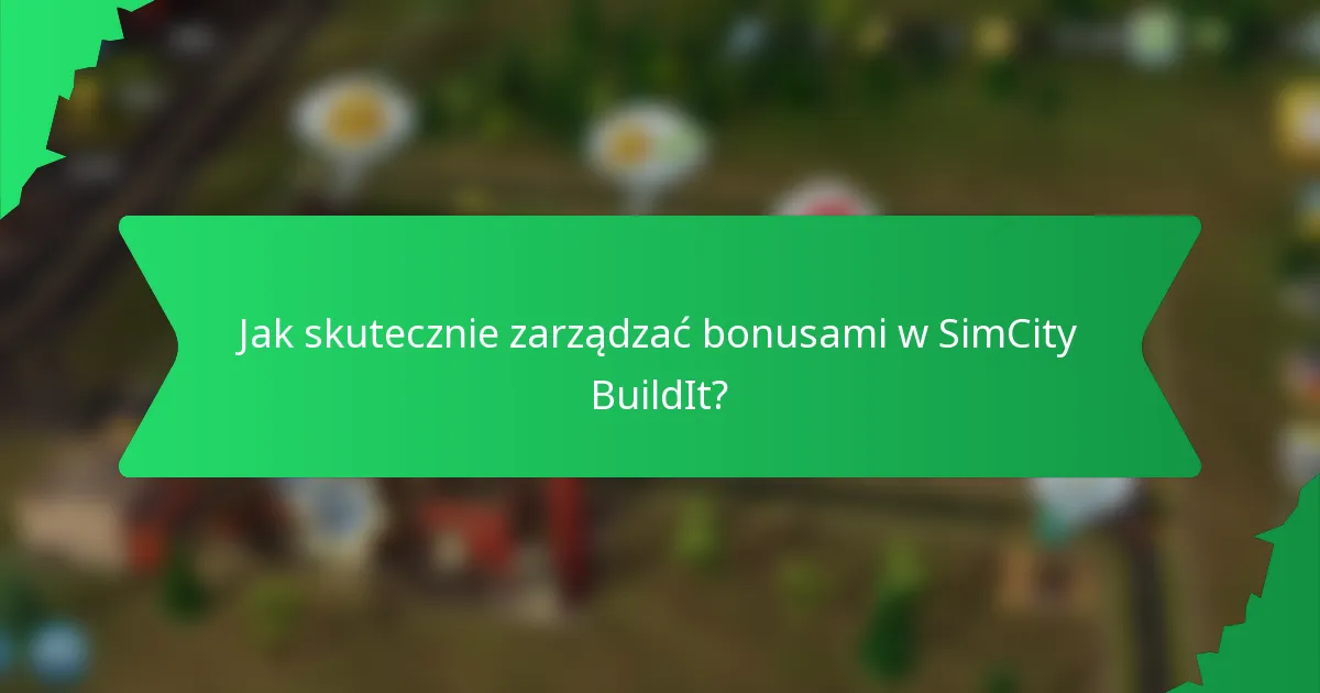 Jak skutecznie zarządzać bonusami w SimCity BuildIt?