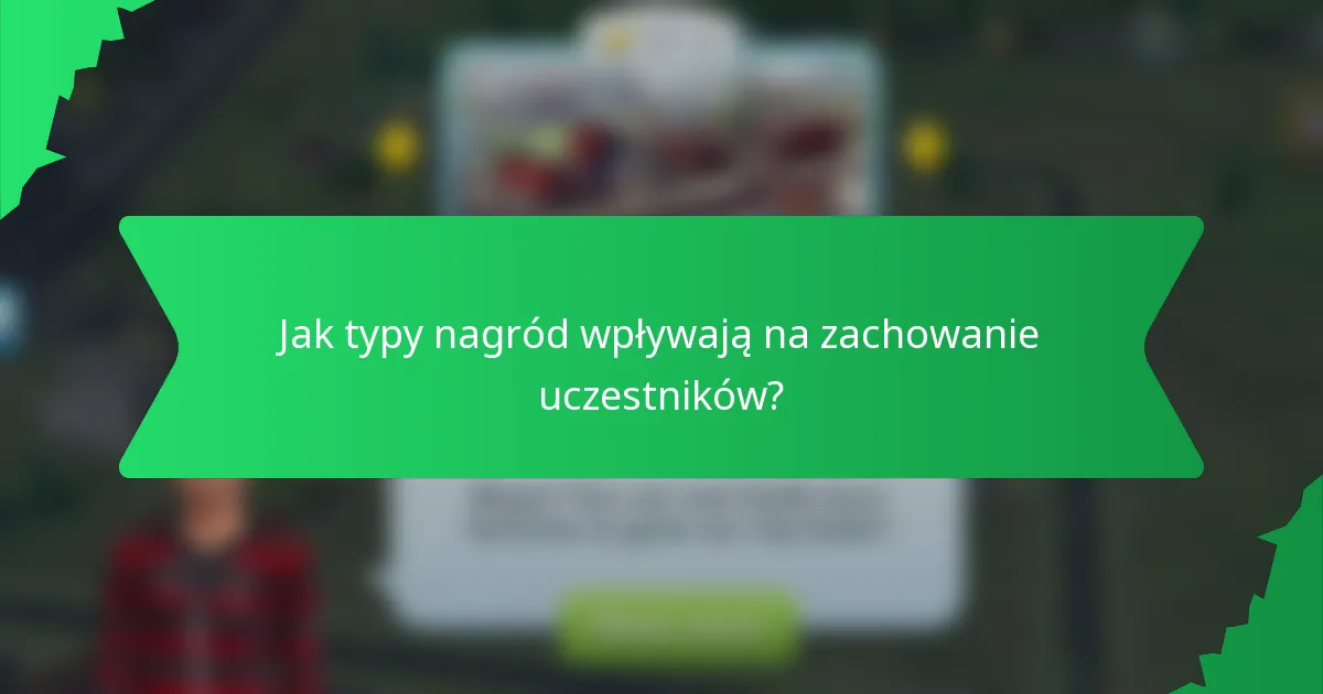 Jak typy nagród wpływają na zachowanie uczestników?