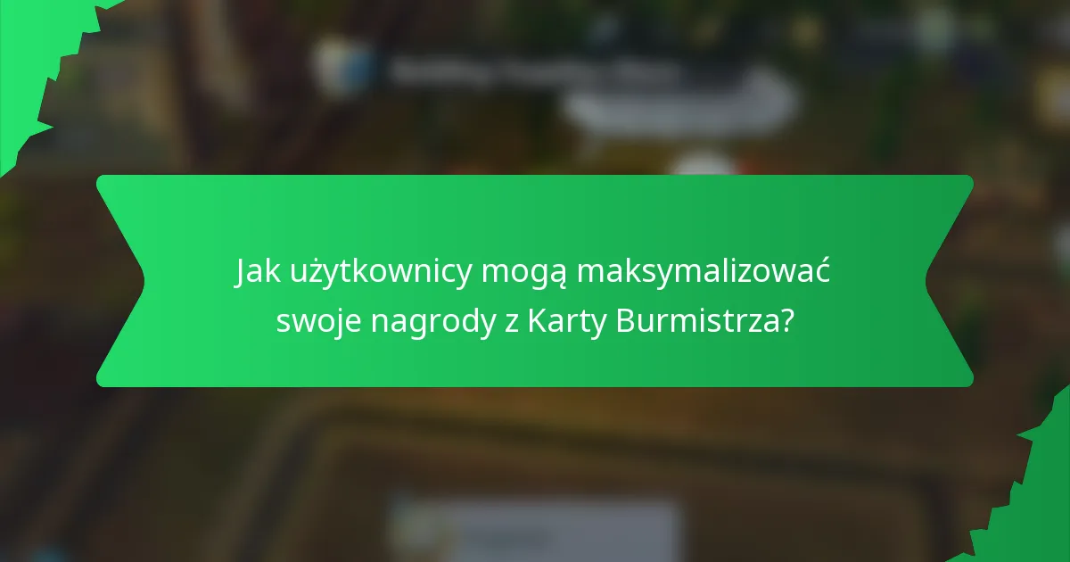 Jak użytkownicy mogą maksymalizować swoje nagrody z Karty Burmistrza?