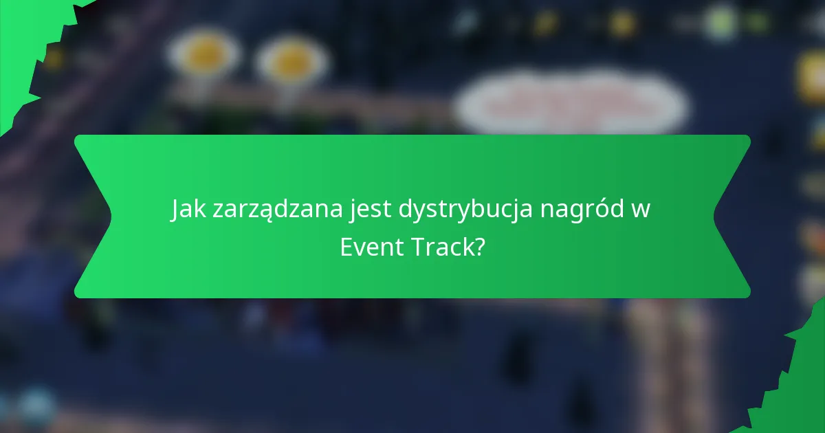 Jak zarządzana jest dystrybucja nagród w Event Track?