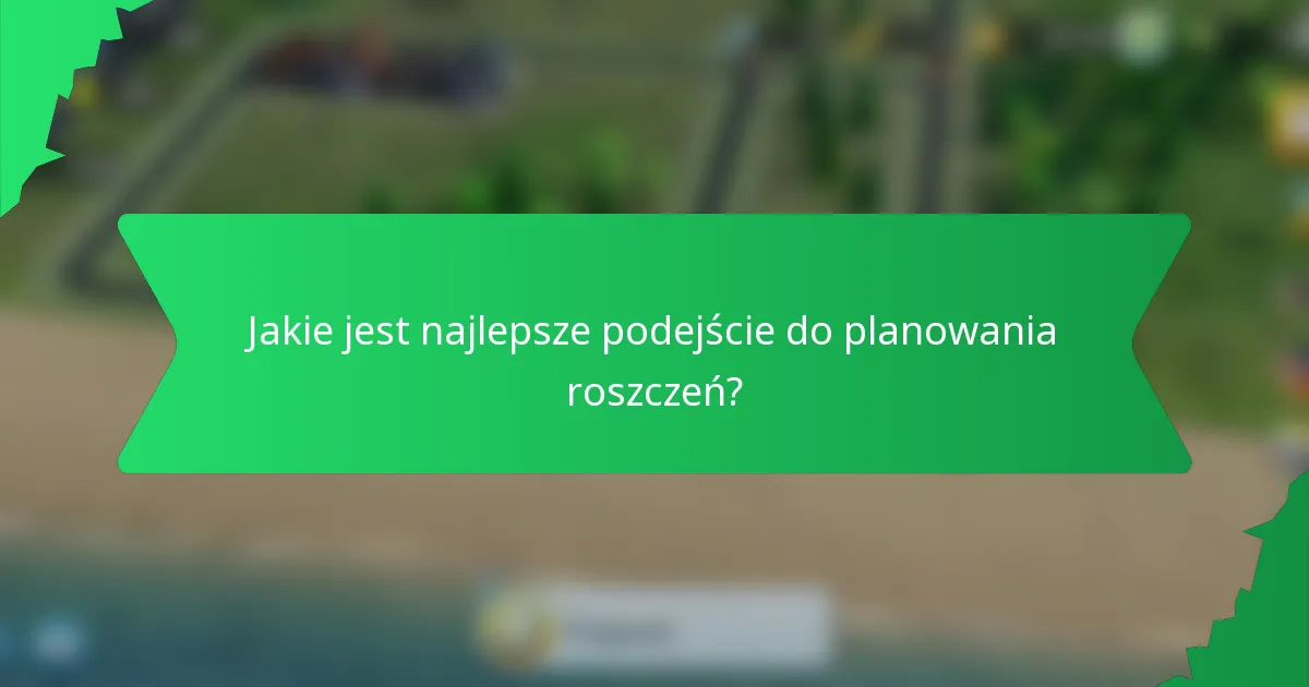 Jakie jest najlepsze podejście do planowania roszczeń?