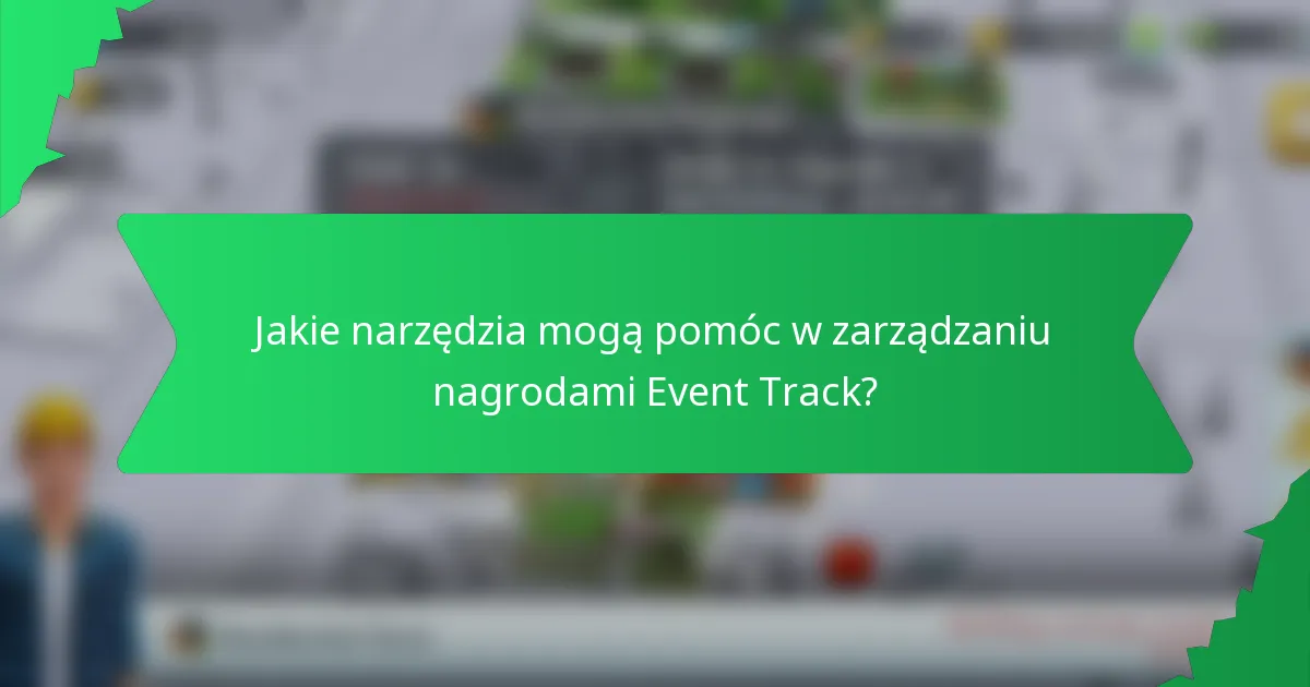 Jakie narzędzia mogą pomóc w zarządzaniu nagrodami Event Track?