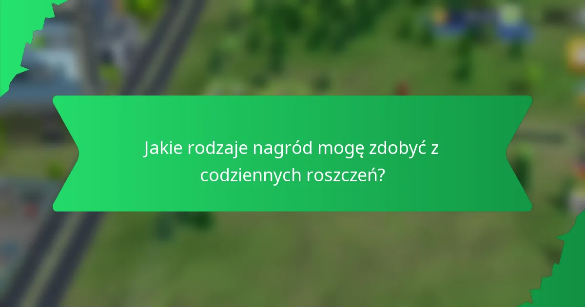 Jakie rodzaje nagród mogę zdobyć z codziennych roszczeń?