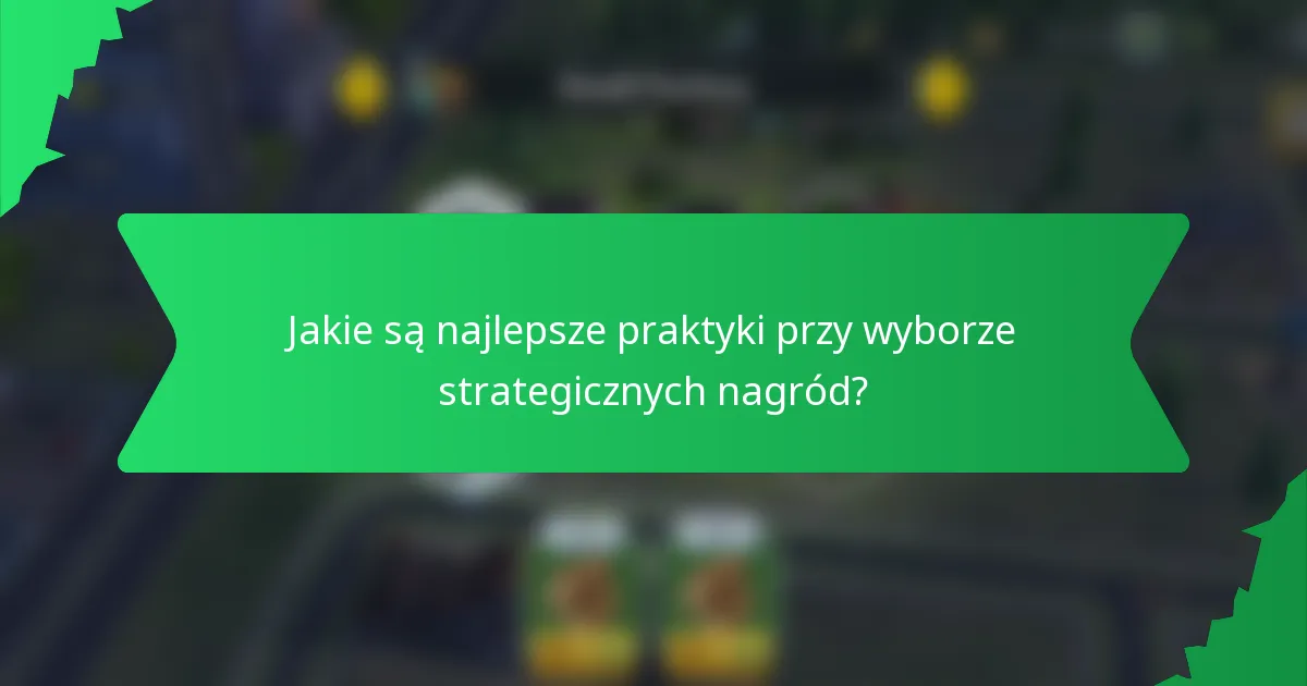 Jakie są najlepsze praktyki przy wyborze strategicznych nagród?