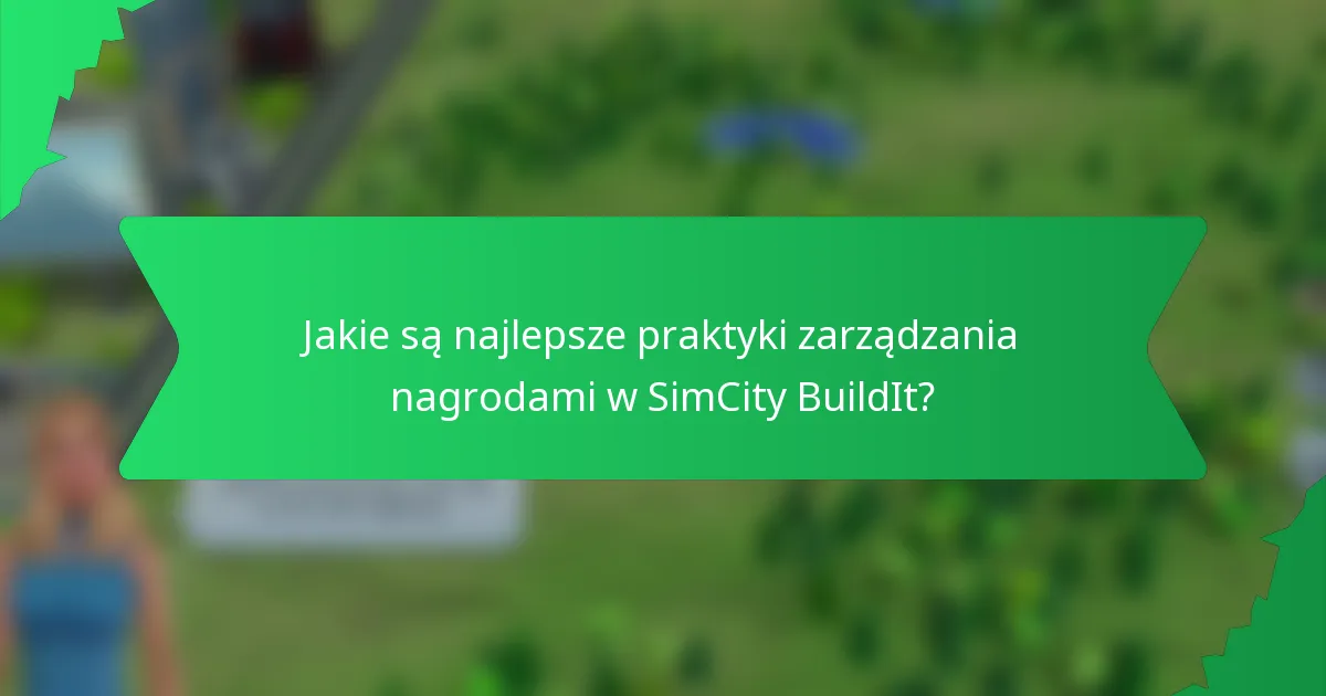 Jakie są najlepsze praktyki zarządzania nagrodami w SimCity BuildIt?