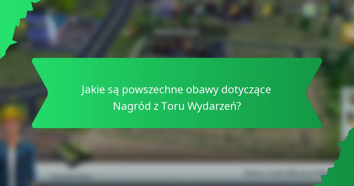 Jakie są powszechne obawy dotyczące Nagród z Toru Wydarzeń?