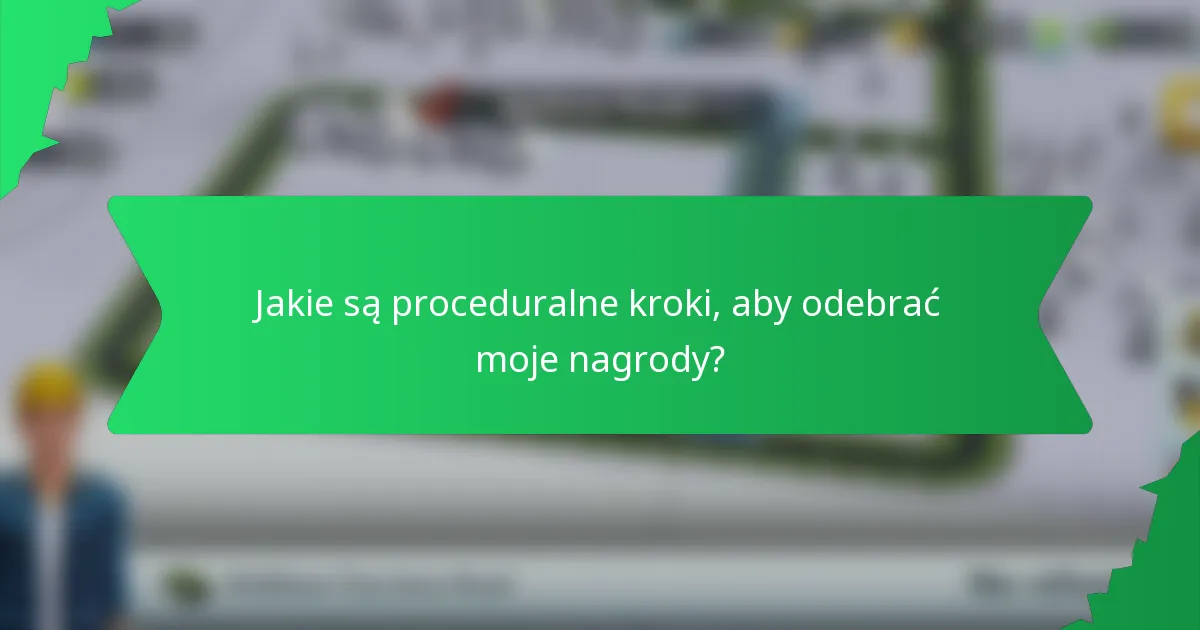 Jakie są proceduralne kroki, aby odebrać moje nagrody?