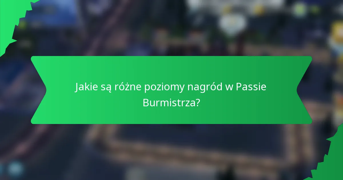Jakie są różne poziomy nagród w Passie Burmistrza?