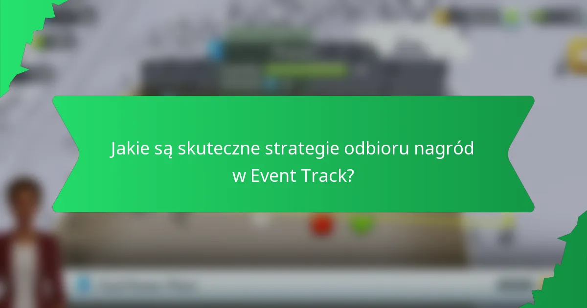 Jakie są skuteczne strategie odbioru nagród w Event Track?