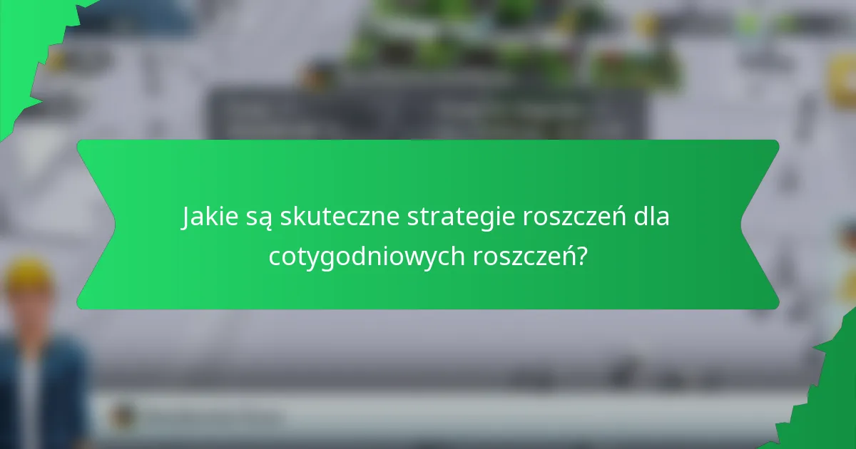 Jakie są skuteczne strategie roszczeń dla cotygodniowych roszczeń?