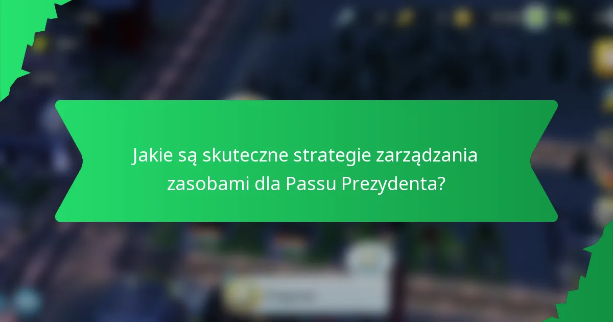 Jakie są skuteczne strategie zarządzania zasobami dla Passu Prezydenta?