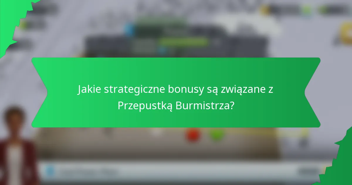 Jakie strategiczne bonusy są związane z Przepustką Burmistrza?