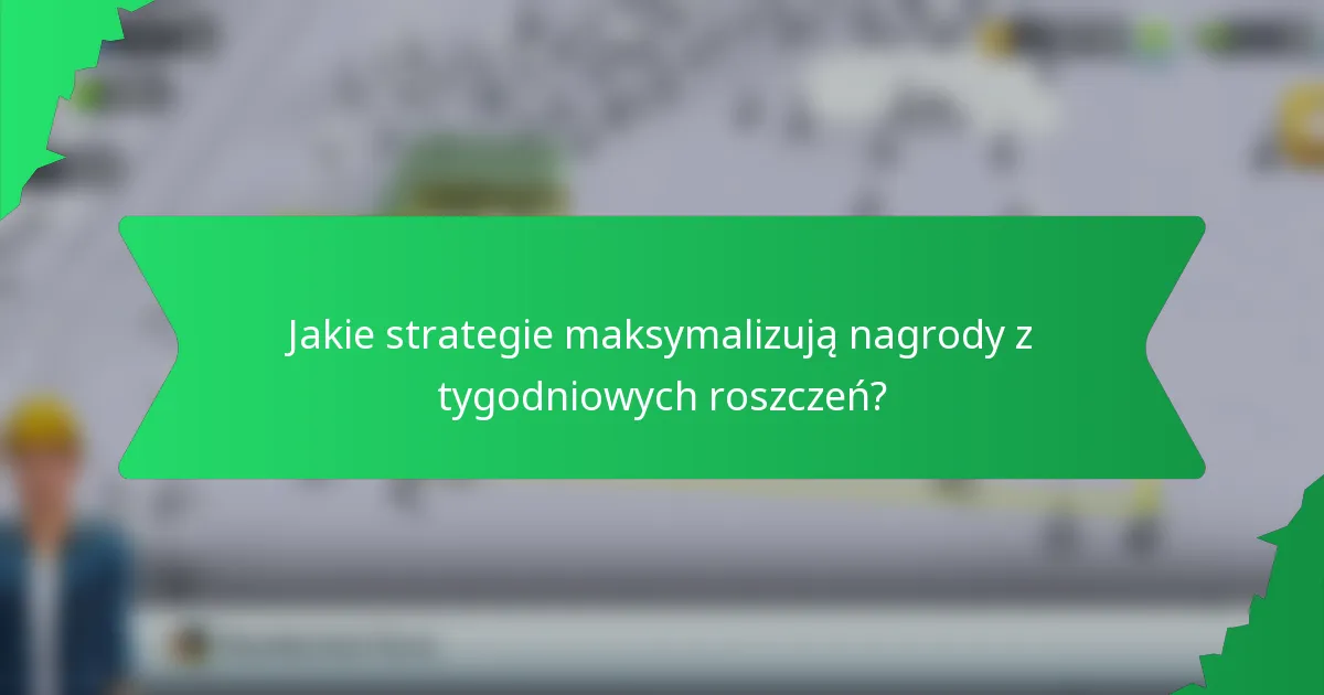 Jakie strategie maksymalizują nagrody z tygodniowych roszczeń?