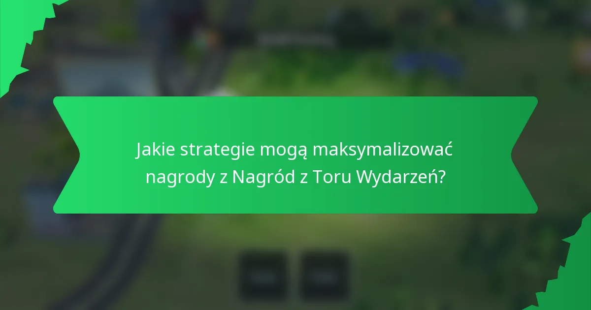 Jakie strategie mogą maksymalizować nagrody z Nagród z Toru Wydarzeń?