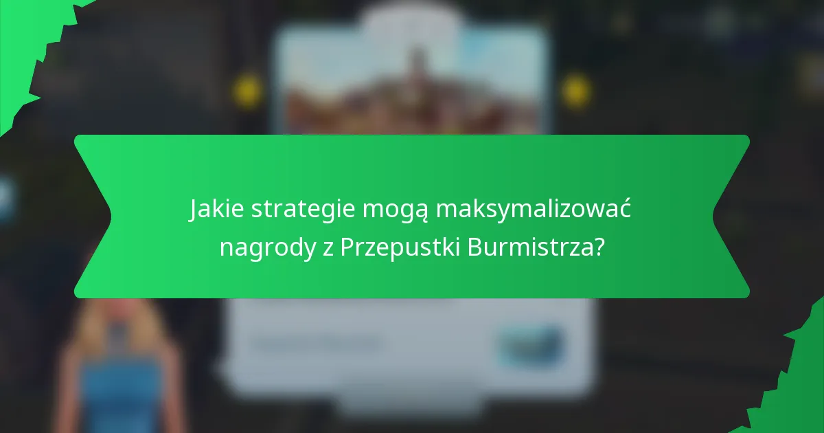 Jakie strategie mogą maksymalizować nagrody z Przepustki Burmistrza?
