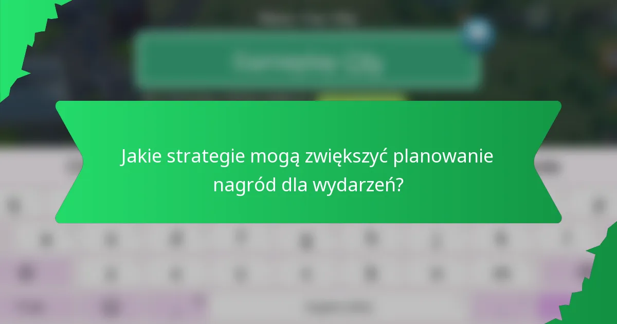 Jakie strategie mogą zwiększyć planowanie nagród dla wydarzeń?