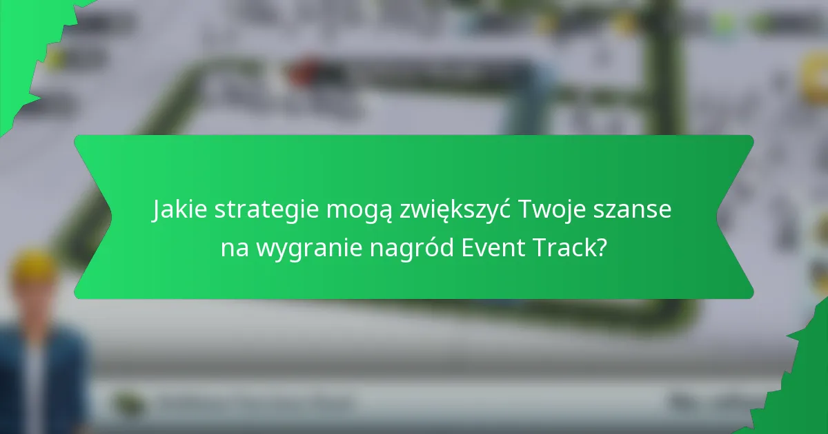 Jakie strategie mogą zwiększyć Twoje szanse na wygranie nagród Event Track?