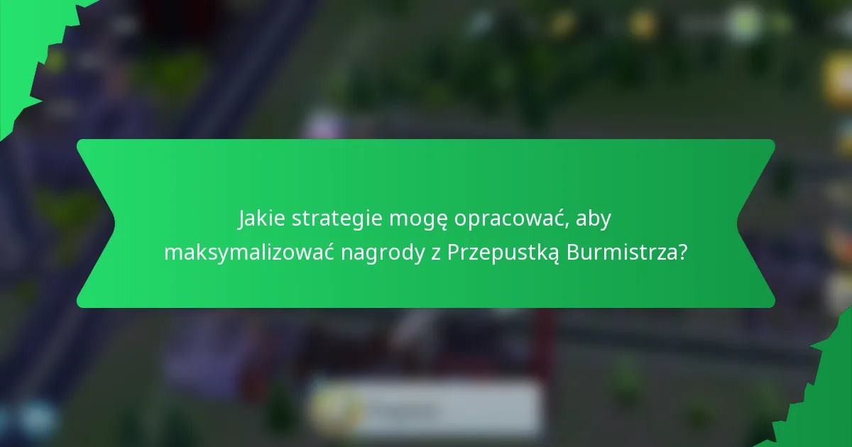 Jakie strategie mogę opracować, aby maksymalizować nagrody z Przepustką Burmistrza?