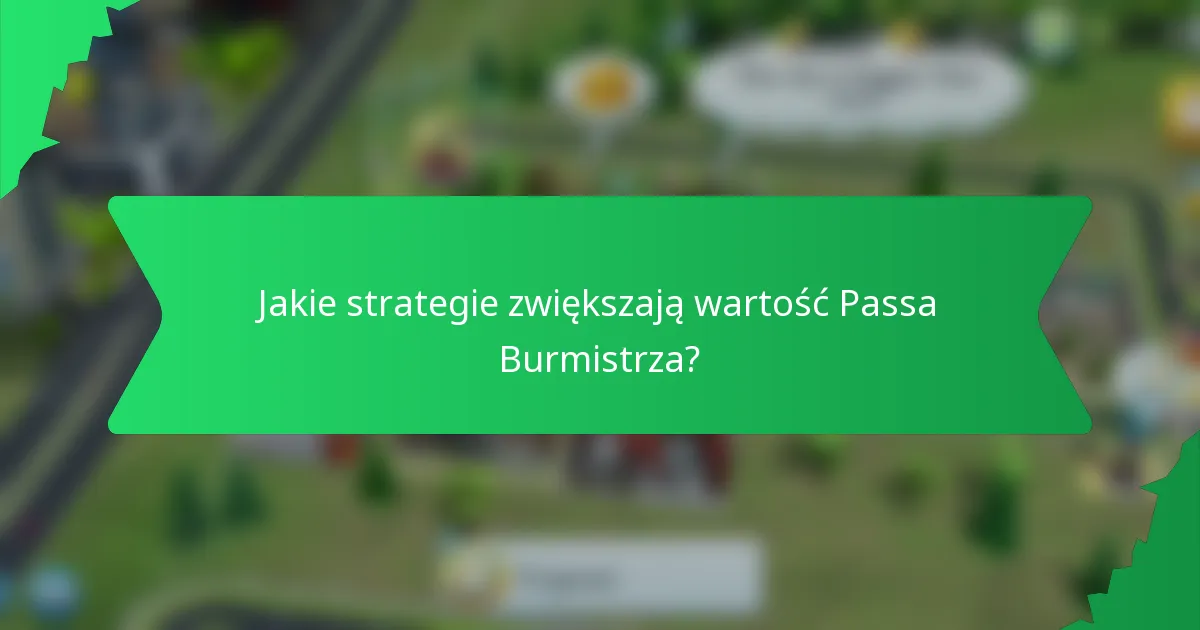 Jakie strategie zwiększają wartość Passa Burmistrza?