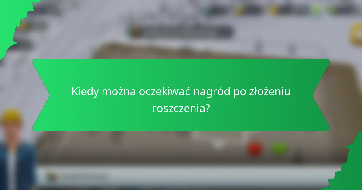 Kiedy można oczekiwać nagród po złożeniu roszczenia?